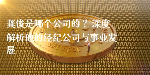 龚俊是哪个公司的？ 深度解析他的经纪公司与事业发展_https://wap.letulww.com_投资策略_第1张