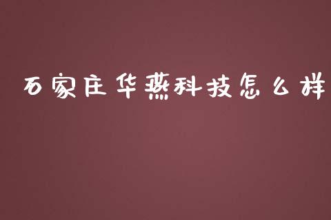石家庄华燕科技怎么样_https://wap.letulww.com_外汇交易_第1张