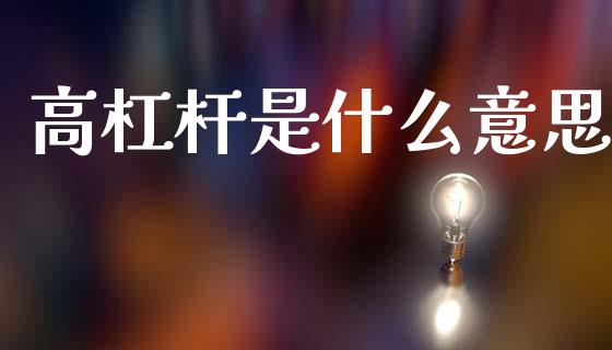 高杠杆是什么意思_https://wap.letulww.com_投资管理_第1张