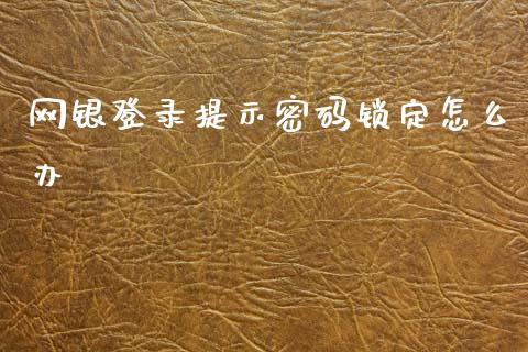 网银登录提示密码锁定怎么办_https://wap.letulww.com_投资管理_第1张