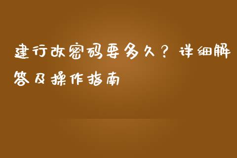 建行改密码要多久？详细解答及操作指南_https://wap.letulww.com_投资管理_第1张