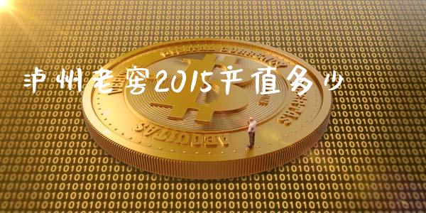 泸州老窖2015产值多少_https://wap.letulww.com_融资租赁_第1张