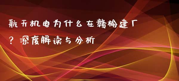 航天机电为什么在赣榆建厂？深度解读与分析_https://wap.letulww.com_投资管理_第1张