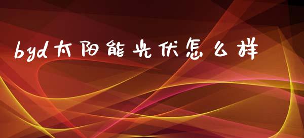byd太阳能光伏怎么样_https://wap.letulww.com_融资租赁_第1张