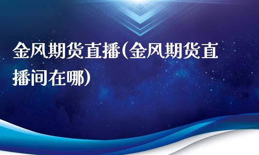 金风期货直播(金风期货直播间在哪)_投资管理_第1张_外汇交易_投资策略_融资租赁_投资管理 金风期货直播(金风期货直播间在哪)_https://wap.letulww.com_投资管理_第1张