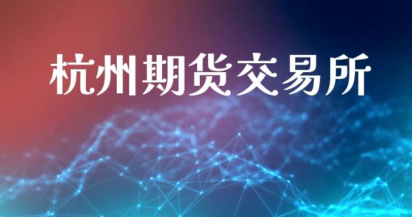 杭州期货交易所_https://wap.letulww.com_投资管理_第1张