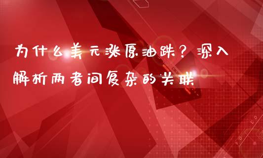 为什么美元涨原油跌？深入解析两者间复杂的关联_https://wap.letulww.com_投资管理_第1张