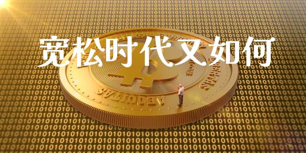 宽松时代又如何_https://wap.letulww.com_投资管理_第1张