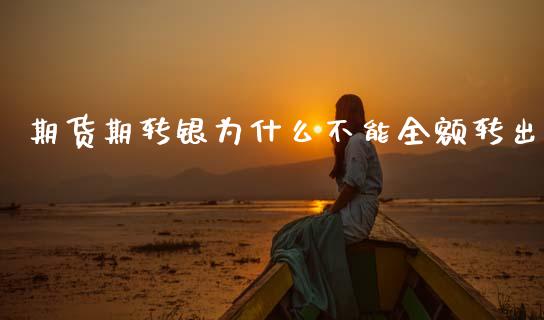 期货期转银为什么不能全额转出_https://wap.letulww.com_投资管理_第1张