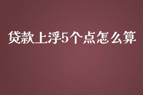贷款上浮5个点怎么算_https://wap.letulww.com_外汇交易_第1张