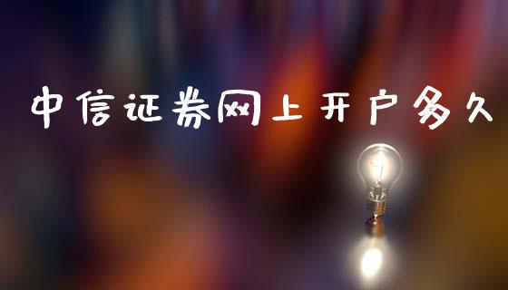 中信证券网上开户多久_https://wap.letulww.com_投资管理_第1张