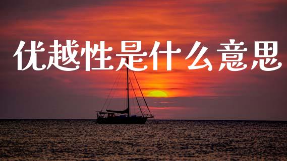 优越性是什么意思_https://wap.letulww.com_融资租赁_第1张