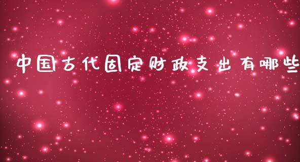 中国古代固定财政支出有哪些_https://wap.letulww.com_外汇交易_第1张