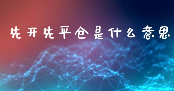 先开先平仓是什么意思_https://wap.letulww.com_外汇交易_第1张