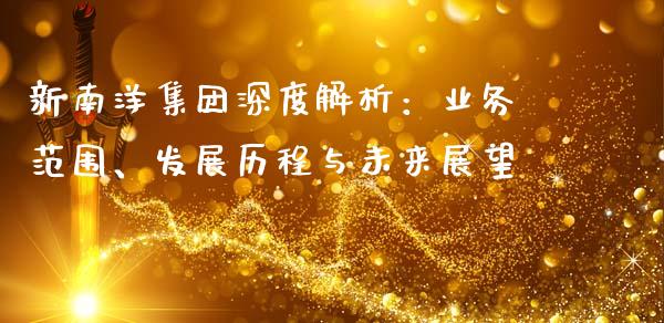 新南洋集团深度解析:业务范围、发展历程与未来展望_投资管理_第1张_外汇交易_投资策略_融资租赁_投资管理 新南洋集团深度解析:业务范围、发展历程与未来展望_https://wap.letulww.com_投资管理_第1张