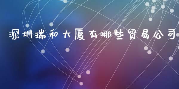 深圳瑞和大厦有哪些贸易公司_https://wap.letulww.com_投资管理_第1张
