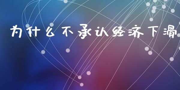 为什么不承认经济下滑_https://wap.letulww.com_投资管理_第1张