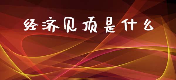 经济见顶是什么_https://wap.letulww.com_投资管理_第1张