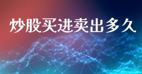 炒股买进卖出多久_https://wap.letulww.com_投资管理_第1张