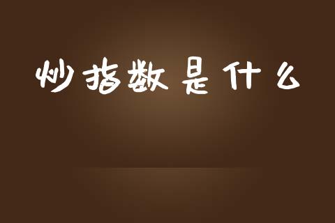 炒指数是什么_https://wap.letulww.com_投资管理_第1张