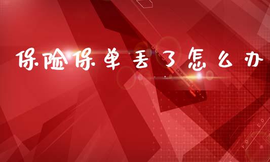保险保单丢了怎么办_https://wap.letulww.com_外汇交易_第1张