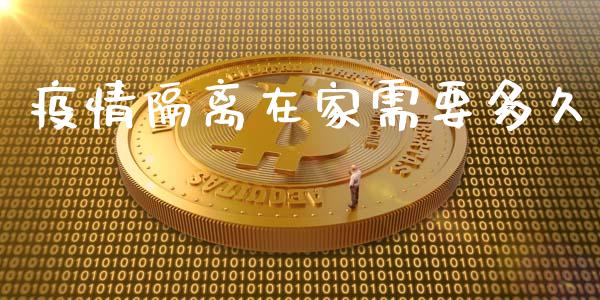 疫情隔离在家需要多久_https://wap.letulww.com_外汇交易_第1张