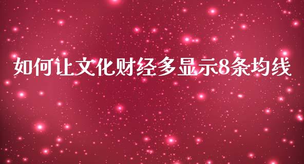 如何让文化财经多显示8条均线_https://wap.letulww.com_外汇交易_第1张