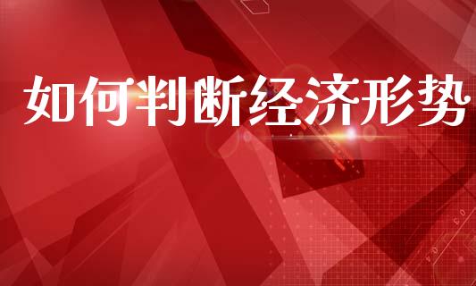 如何判断经济形势_https://wap.letulww.com_投资策略_第1张