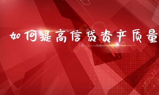 如何提高信贷资产质量_https://wap.letulww.com_融资租赁_第1张