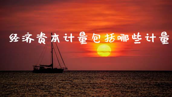 经济资本计量包括哪些计量_https://wap.letulww.com_投资策略_第1张