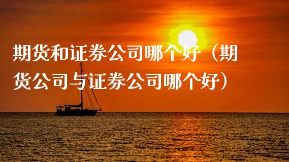 期货和证券公司哪个好(期货公司与证券公司哪个好)_融资租赁_第1张_外汇交易_投资策略_融资租赁_投资管理 期货和证券公司哪个好(期货公司与证券公司哪个好)_https://wap.letulww.com_融资租赁_第1张