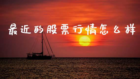 最近的股票行情怎么样_https://wap.letulww.com_投资管理_第1张