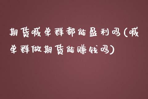 期货喊单群都能盈利吗(喊单群做期货能赚钱吗)_融资租赁_第1张_外汇交易_投资策略_融资租赁_投资管理 期货喊单群都能盈利吗(喊单群做期货能赚钱吗)_https://wap.letulww.com_融资租赁_第1张