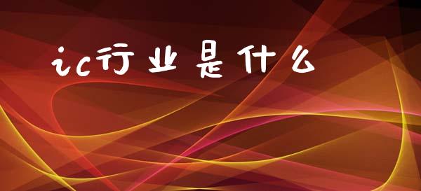 ic行业是什么_https://wap.letulww.com_融资租赁_第1张
