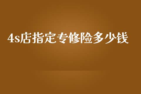 4s店指定专修险多少钱_https://wap.letulww.com_投资策略_第1张