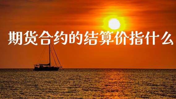 期货合约的结算价指什么_https://wap.letulww.com_投资策略_第1张