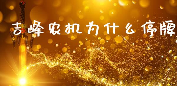 吉峰农机为什么停牌_https://wap.letulww.com_投资管理_第1张