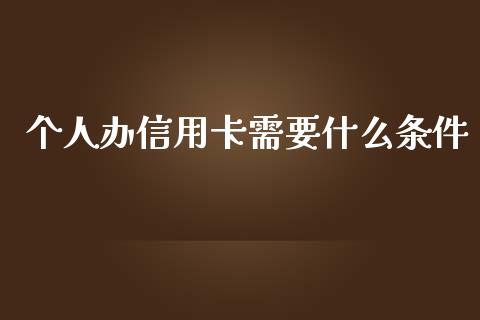 个人办信用卡需要什么条件_https://wap.letulww.com_融资租赁_第1张