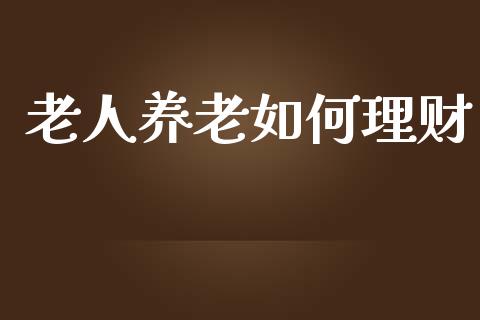 老人养老如何理财_https://wap.letulww.com_融资租赁_第1张