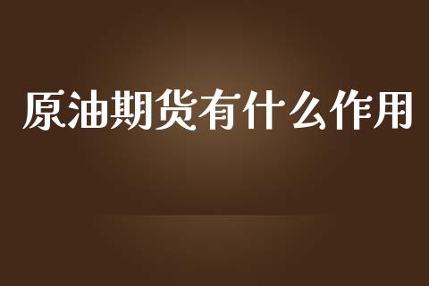 原油期货有什么作用_https://wap.letulww.com_外汇交易_第1张