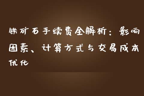 铁矿石手续费全解析：影响因素、计算方式与交易成本优化_https://wap.letulww.com_投资策略_第1张