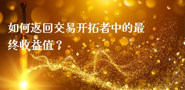 如何返回交易开拓者中的最终收益值？_https://wap.letulww.com_投资管理_第1张