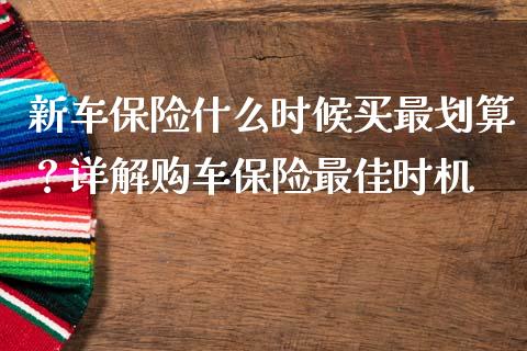 新车保险什么时候买最划算？详解购车保险最佳时机_https://wap.letulww.com_投资策略_第1张