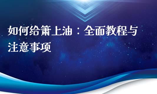 如何给箫上油：全面教程与注意事项_https://wap.letulww.com_外汇交易_第1张