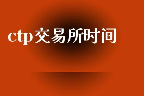 ctp交易所时间_https://wap.letulww.com_外汇交易_第1张