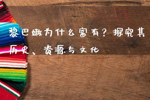 黎巴嫩为什么富有？探究其历史、资源与文化_https://wap.letulww.com_投资策略_第1张