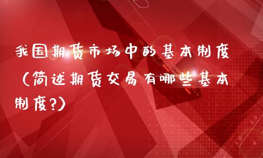 我国期货市场中的基本制度（简述期货交易有哪些基本制度?）_https://wap.letulww.com_融资租赁_第1张