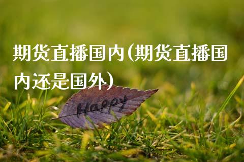 期货直播国内(期货直播国内还是国外)_投资策略_第1张_外汇交易_投资策略_融资租赁_投资管理 期货直播国内(期货直播国内还是国外)_https://wap.letulww.com_投资策略_第1张