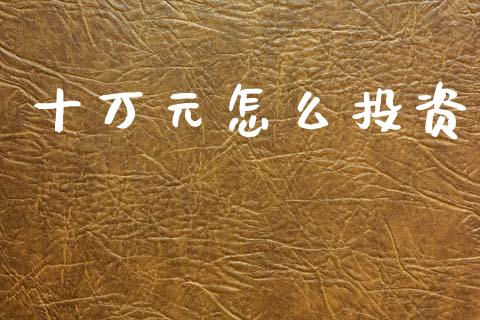 十万元怎么投资_https://wap.letulww.com_投资策略_第1张