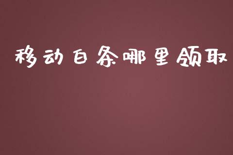 移动白条哪里领取_https://wap.letulww.com_投资管理_第1张